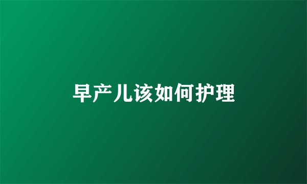 早产儿该如何护理