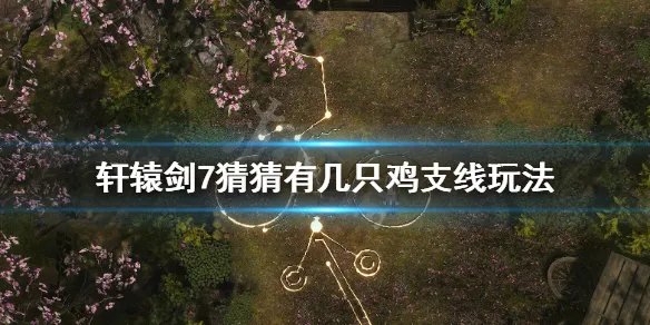 《轩辕剑7》猜猜有几只鸡答案是什么？猜猜有几只鸡支线玩法