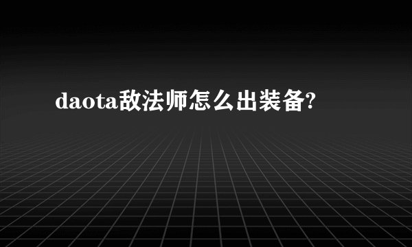 daota敌法师怎么出装备?
