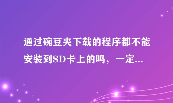 通过碗豆夹下载的程序都不能安装到SD卡上的吗，一定要在手机内存下保存？