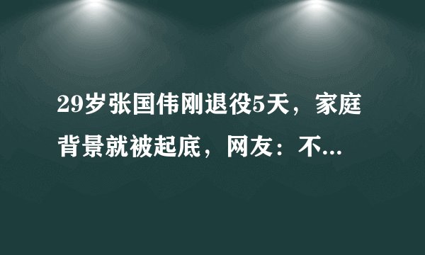 29岁张国伟刚退役5天，家庭背景就被起底，网友：不会吧，退役是对的！