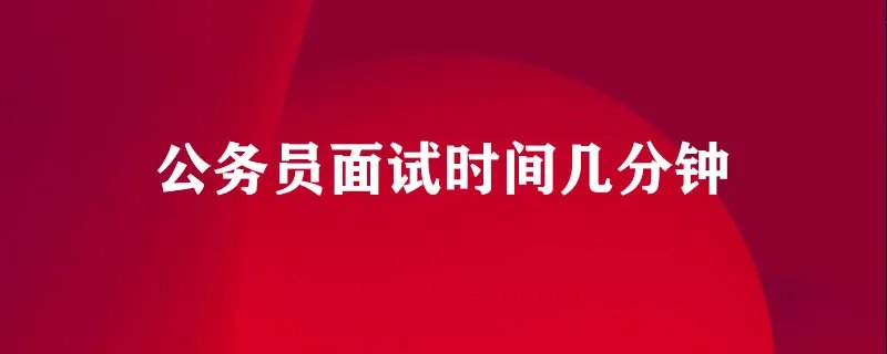 公务员面试时间几分钟