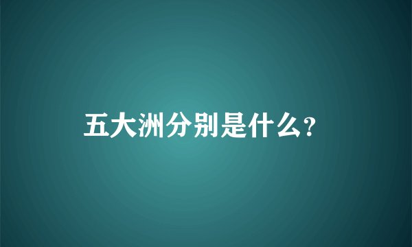 五大洲分别是什么？