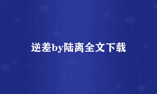 逆差by陆离全文下载