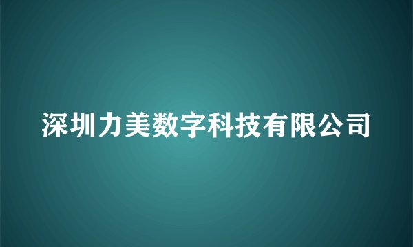 深圳力美数字科技有限公司
