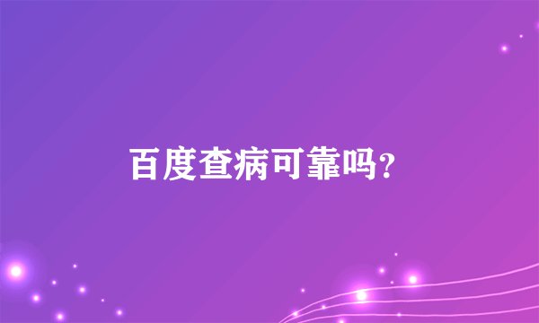 百度查病可靠吗？