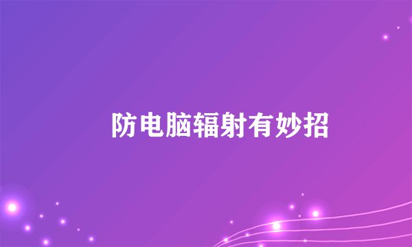​防电脑辐射有妙招