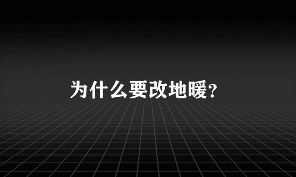 为什么要改地暖？