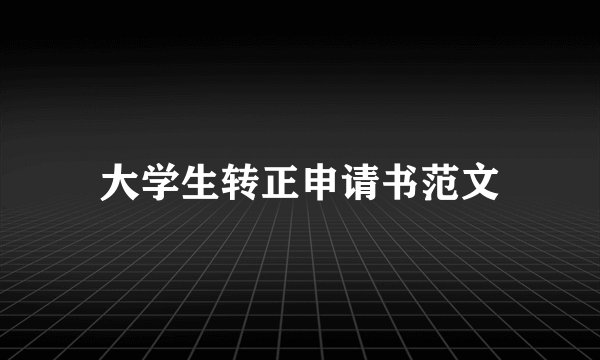 大学生转正申请书范文