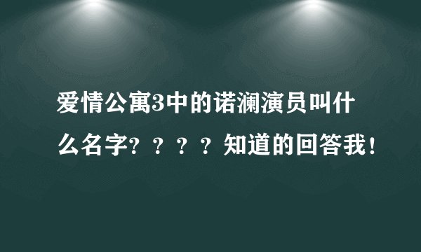 爱情公寓3中的诺澜演员叫什么名字？？？？知道的回答我！