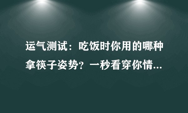 运气测试：吃饭时你用的哪种拿筷子姿势？一秒看穿你情商的高低！