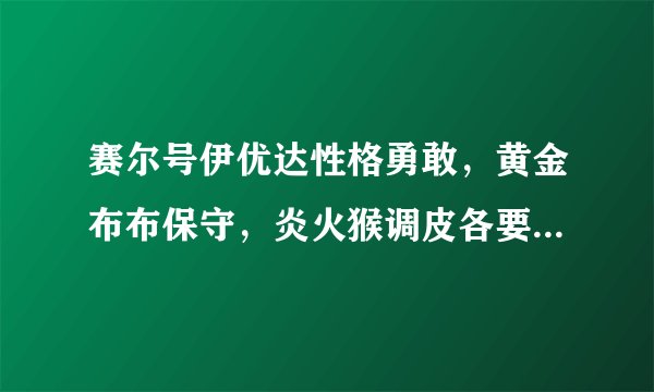 赛尔号伊优达性格勇敢，黄金布布保守，炎火猴调皮各要练什么？