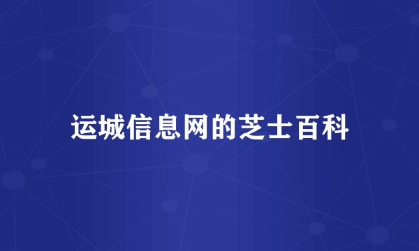 运城信息网的芝士百科