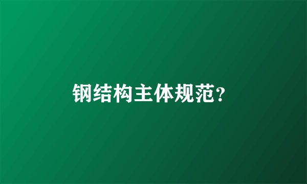 钢结构主体规范？