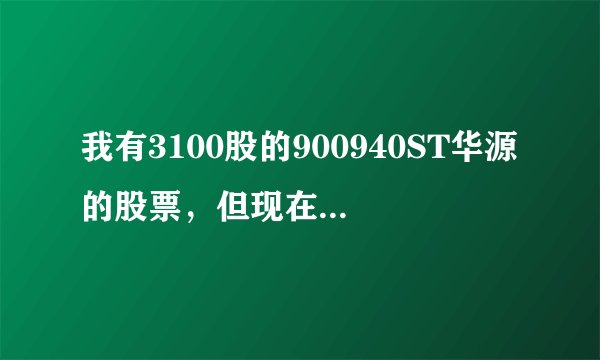 我有3100股的900940ST华源的股票,但现在此股票已不在我的帐上了,我该怎么办?而且我没办股份确权转让
