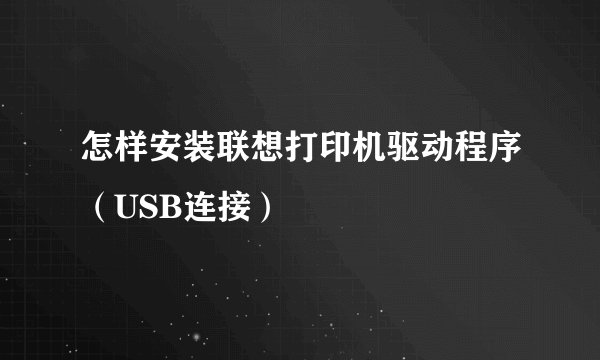 怎样安装联想打印机驱动程序（USB连接）