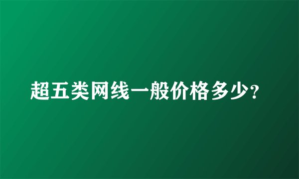 超五类网线一般价格多少？