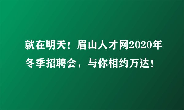 就在明天！眉山人才网2020年冬季招聘会，与你相约万达！