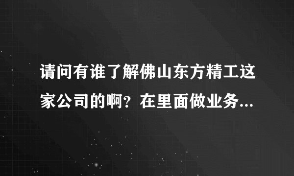 请问有谁了解佛山东方精工这家公司的啊？在里面做业务员待遇怎么样啊？