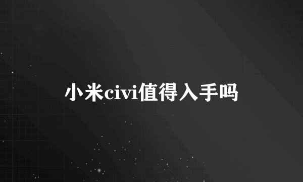 小米civi值得入手吗