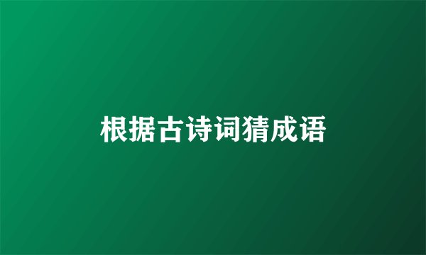 根据古诗词猜成语