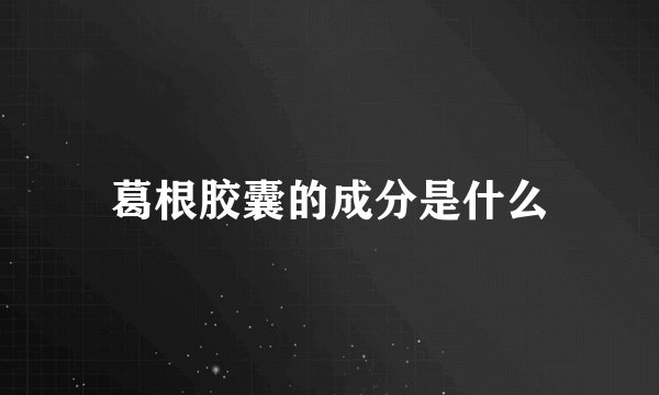 葛根胶囊的成分是什么