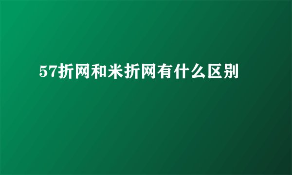 57折网和米折网有什么区别