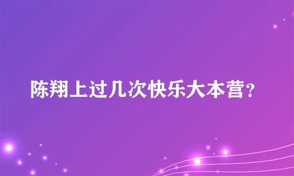陈翔上过几次快乐大本营？