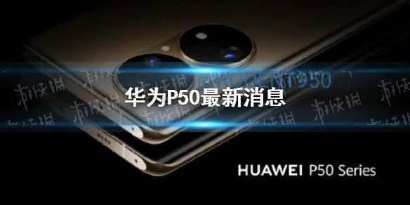 华为p50最新消息 p50系列或将延期至7月