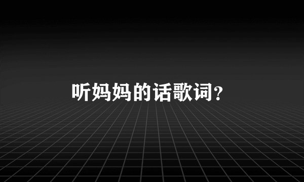 听妈妈的话歌词？