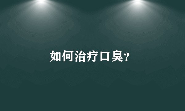 如何治疗口臭？