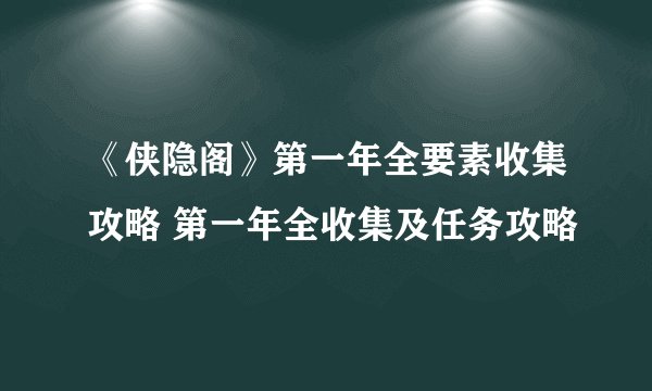 《侠隐阁》第一年全要素收集攻略 第一年全收集及任务攻略