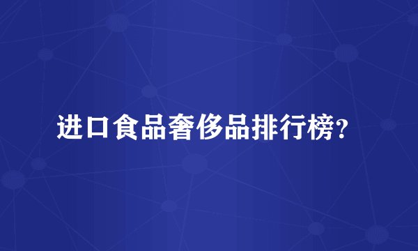 进口食品奢侈品排行榜？