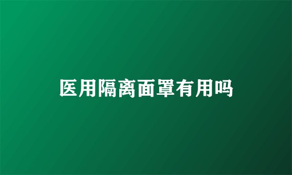 医用隔离面罩有用吗