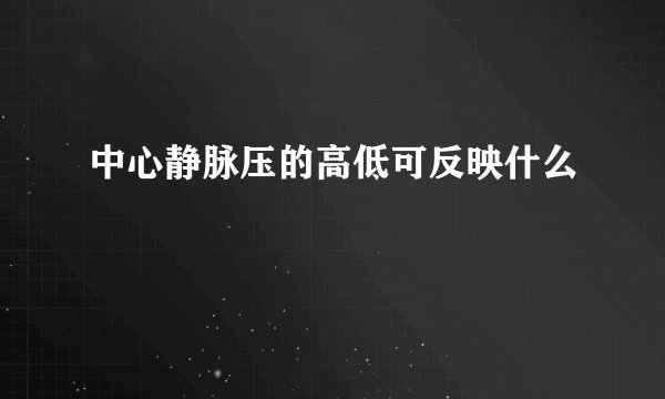 中心静脉压的高低可反映什么