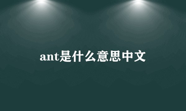 ant是什么意思中文
