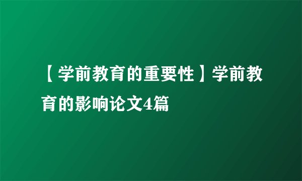 【学前教育的重要性】学前教育的影响论文4篇