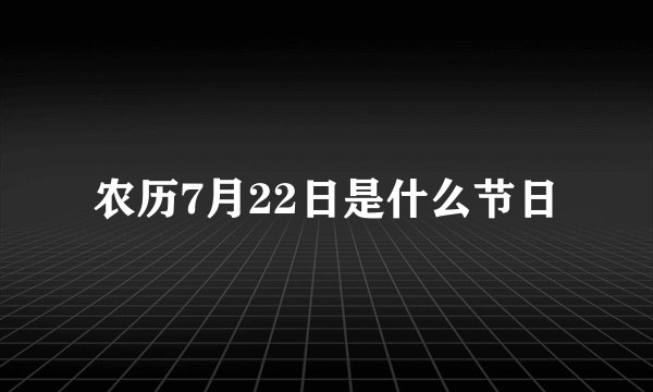 农历7月22日是什么节日
