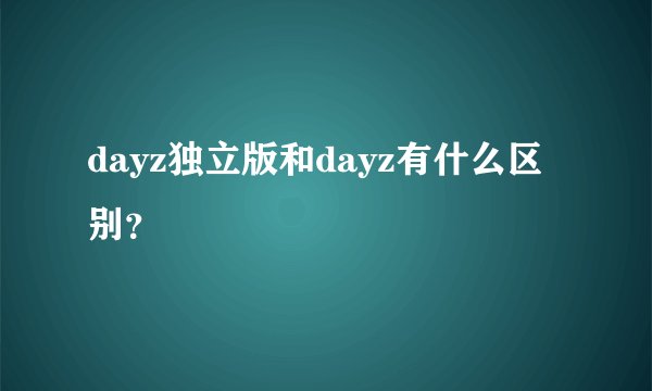 dayz独立版和dayz有什么区别？