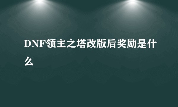 DNF领主之塔改版后奖励是什么