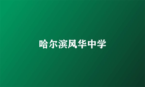 哈尔滨风华中学
