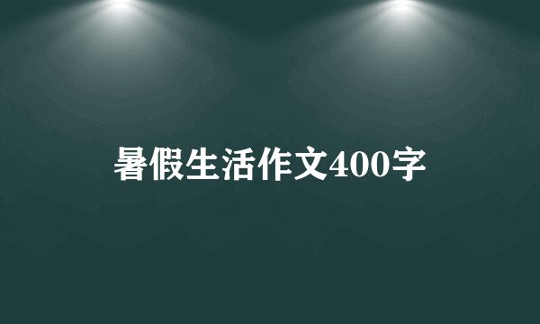 暑假生活作文400字