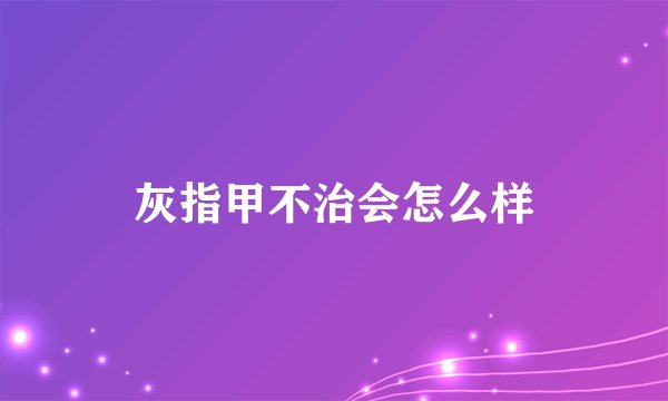 灰指甲不治会怎么样