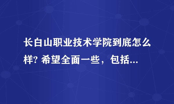 长白山职业技术学院到底怎么样? 希望全面一些，包括什么寝室等等的我是2018刚录取的这个学校好不好