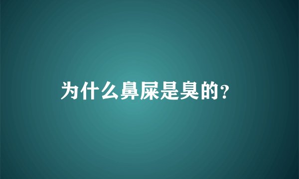为什么鼻屎是臭的？
