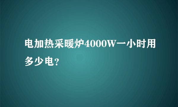 电加热采暖炉4000W一小时用多少电？
