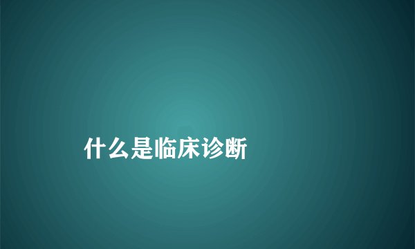 
    什么是临床诊断
  