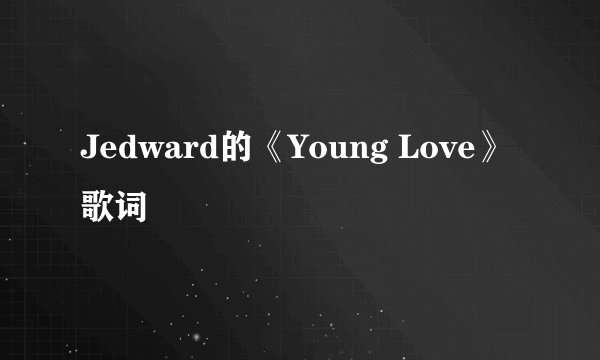 Jedward的《Young Love》 歌词