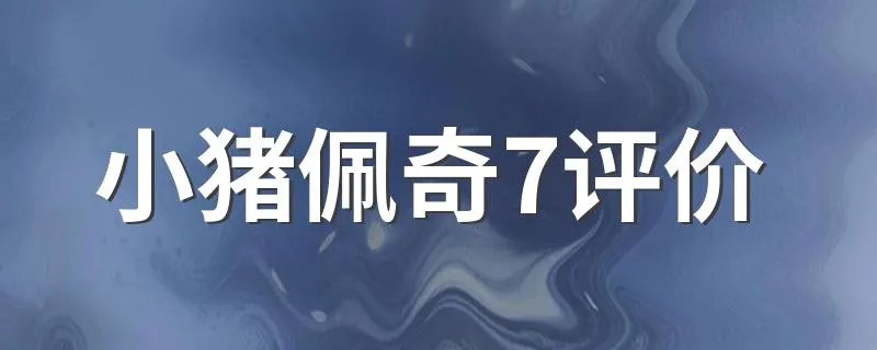 小猪佩奇7评价 小猪佩奇7观后感