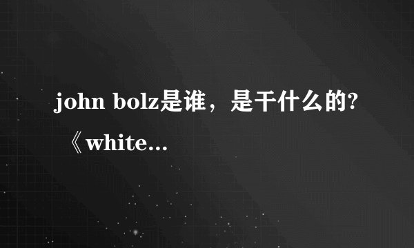 john bolz是谁，是干什么的? 《white collar》中为何有他的名字？